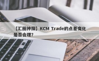 【汇圈神探】KCM Trade的点差变化是否合理？