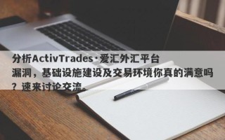 分析ActivTrades·爱汇外汇平台漏洞，基础设施建设及交易环境你真的满意吗？速来讨论交流。