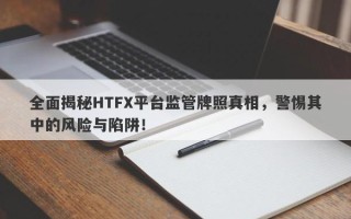 全面揭秘HTFX平台监管牌照真相，警惕其中的风险与陷阱！