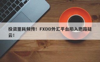 投资噩耗频传！FXDD外汇平台陷入跑路疑云！