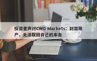 投资者声讨CWG Markets：封禁账户，无法取回自己的本金