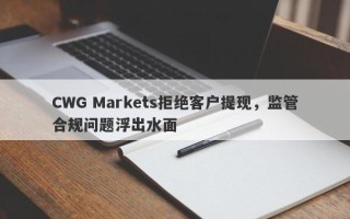 CWG Markets拒绝客户提现，监管合规问题浮出水面