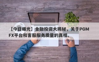 【今日曝光】金融投资大揭秘，关于PGM FX平台和客服服务质量的真相。