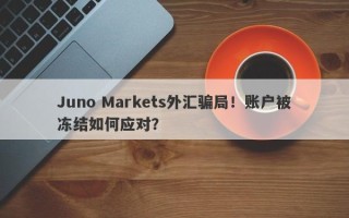 Juno Markets外汇骗局！账户被冻结如何应对？