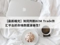 【最新曝光】如何判断KCM Trade外汇平台的市场数据准确性？