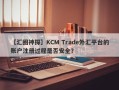 【汇圈神探】KCM Trade外汇平台的账户注册过程是否安全？