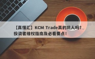 【真懂汇】KCM Trade真的坑人吗？投资者维权指南及必看要点！