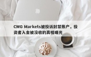 CWG Markets被投诉封禁账户，投资者入金被没收的真相曝光