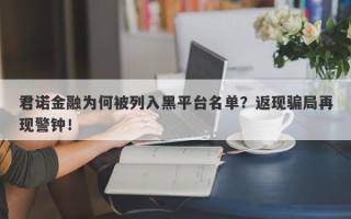 君诺金融为何被列入黑平台名单？返现骗局再现警钟！