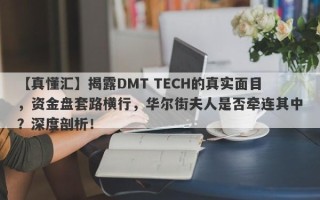 【真懂汇】揭露DMT TECH的真实面目，资金盘套路横行，华尔街夫人是否牵连其中？深度剖析！