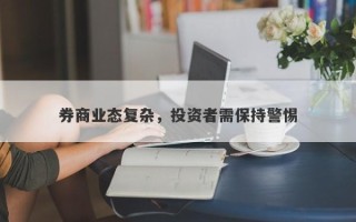 券商业态复杂，投资者需保持警惕