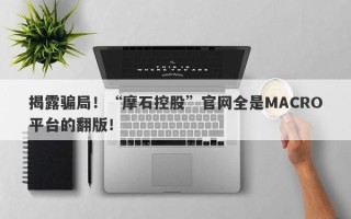 揭露骗局！“摩石控股”官网全是MACRO平台的翻版！