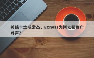 掉线卡盘成常态，Exness为何无视用户呼声？