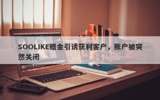 SOOLIKE赠金引诱获利客户，账户被突然关闭