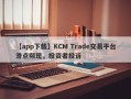 【app下载】KCM Trade交易平台滑点频现，投资者投诉