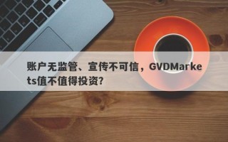 账户无监管、宣传不可信，GVDMarkets值不值得投资？