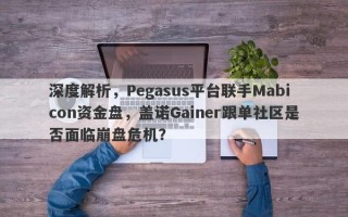 深度解析，Pegasus平台联手Mabicon资金盘，盖诺Gainer跟单社区是否面临崩盘危机？