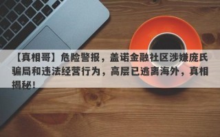 【真相哥】危险警报，盖诺金融社区涉嫌庞氏骗局和违法经营行为，高层已逃离海外，真相揭秘！