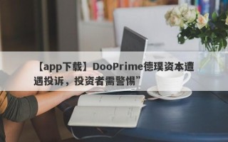 【app下载】DooPrime德璞资本遭遇投诉，投资者需警惕”