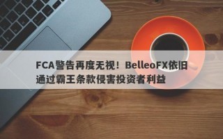 FCA警告再度无视！BelleoFX依旧通过霸王条款侵害投资者利益