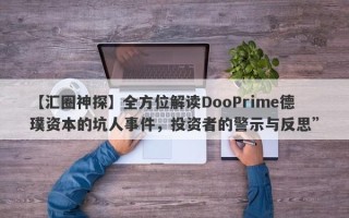 【汇圈神探】全方位解读DooPrime德璞资本的坑人事件，投资者的警示与反思”