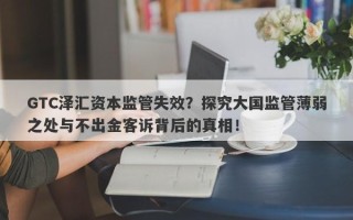 GTC泽汇资本监管失效？探究大国监管薄弱之处与不出金客诉背后的真相！