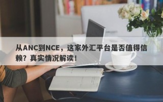 从ANC到NCE，这家外汇平台是否值得信赖？真实情况解读！