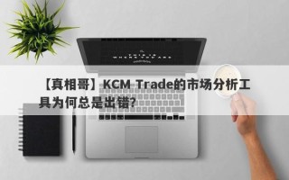 【真相哥】KCM Trade的市场分析工具为何总是出错？