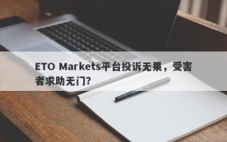 ETO Markets平台投诉无果，受害者求助无门？