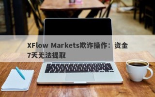 XFlow Markets欺诈操作：资金7天无法提取