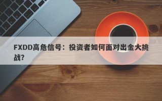 FXDD高危信号：投资者如何面对出金大挑战？