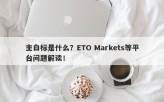 主白标是什么？ETO Markets等平台问题解读！