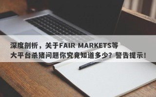 深度剖析，关于FAIR MARKETS等大平台杀猪问题你究竟知道多少？警告提示！