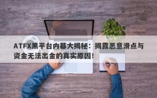 ATFX黑平台内幕大揭秘：揭露恶意滑点与资金无法出金的真实原因！