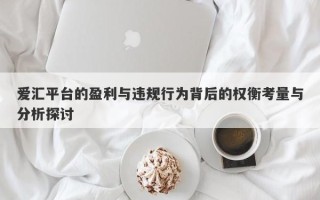 爱汇平台的盈利与违规行为背后的权衡考量与分析探讨