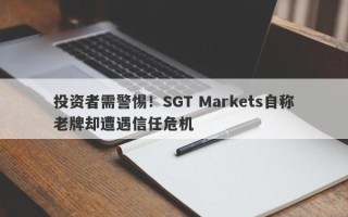 投资者需警惕！SGT Markets自称老牌却遭遇信任危机