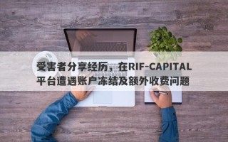 受害者分享经历，在RIF-CAPITAL平台遭遇账户冻结及额外收费问题