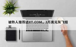 被熟人推荐进XT.COM，3万美元灰飞烟灭