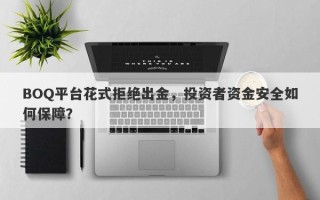 BOQ平台花式拒绝出金，投资者资金安全如何保障？