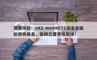 警惕风险！UEZ MARKETS资金盘疑似即将崩盘，官网已遭举报取缔！