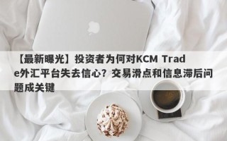 【最新曝光】投资者为何对KCM Trade外汇平台失去信心？交易滑点和信息滞后问题成关键