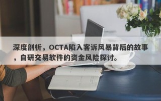 深度剖析，OCTA陷入客诉风暴背后的故事，自研交易软件的资金风险探讨。