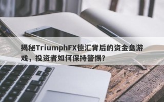 揭秘TriumphFX德汇背后的资金盘游戏，投资者如何保持警惕？