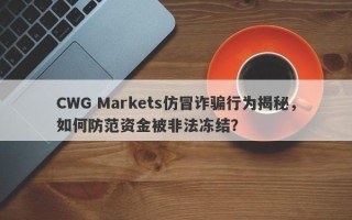 CWG Markets仿冒诈骗行为揭秘，如何防范资金被非法冻结？