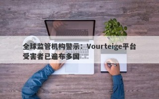 全球监管机构警示：Vourteige平台受害者已遍布多国