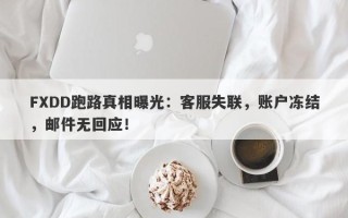 FXDD跑路真相曝光：客服失联，账户冻结，邮件无回应！