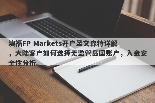 澳福FP Markets开户圣文森特详解，大陆客户如何选择无监管岛国账户，入金安全性分析。-第1张图片-要懂汇