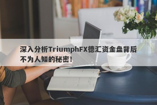 深入分析TriumphFX德汇资金盘背后不为人知的秘密！-第1张图片-要懂汇