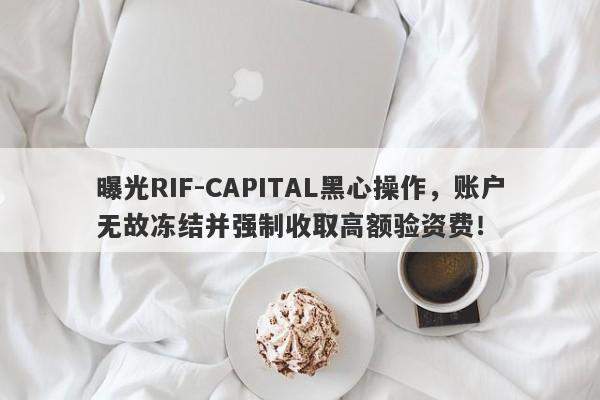 曝光RIF-CAPITAL黑心操作，账户无故冻结并强制收取高额验资费！-第1张图片-要懂汇