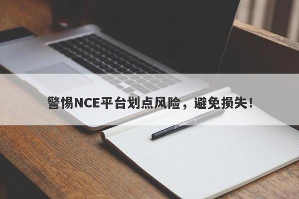 警惕NCE平台划点风险，避免损失！-第1张图片-要懂汇